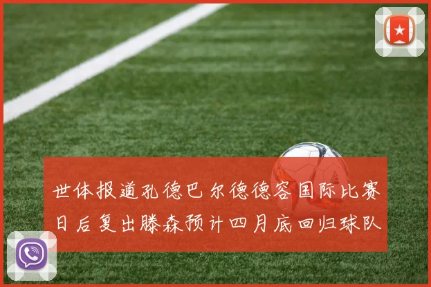 世体报道孔德巴尔德德容国际比赛日后复出滕森预计四月底回归球队