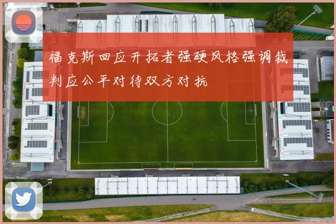 福克斯回应开拓者强硬风格强调裁判应公平对待双方对抗
